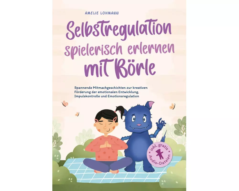 Selbstregulation spielerisch erlernen mit Börle: Spannende Mitmachgeschichten zur kreativen Förderung der emotionalen Entwicklung, Impulskontrolle und