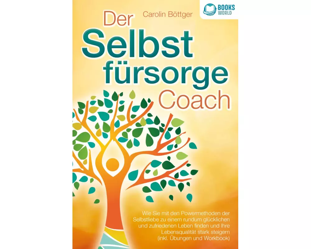 Der Selbstfürsorge Coach: Wie Sie mit den Powermethoden der Selbstliebe zu einem rundum glücklichen und zufriedenen Leben finden und Ihre Lebensqualit