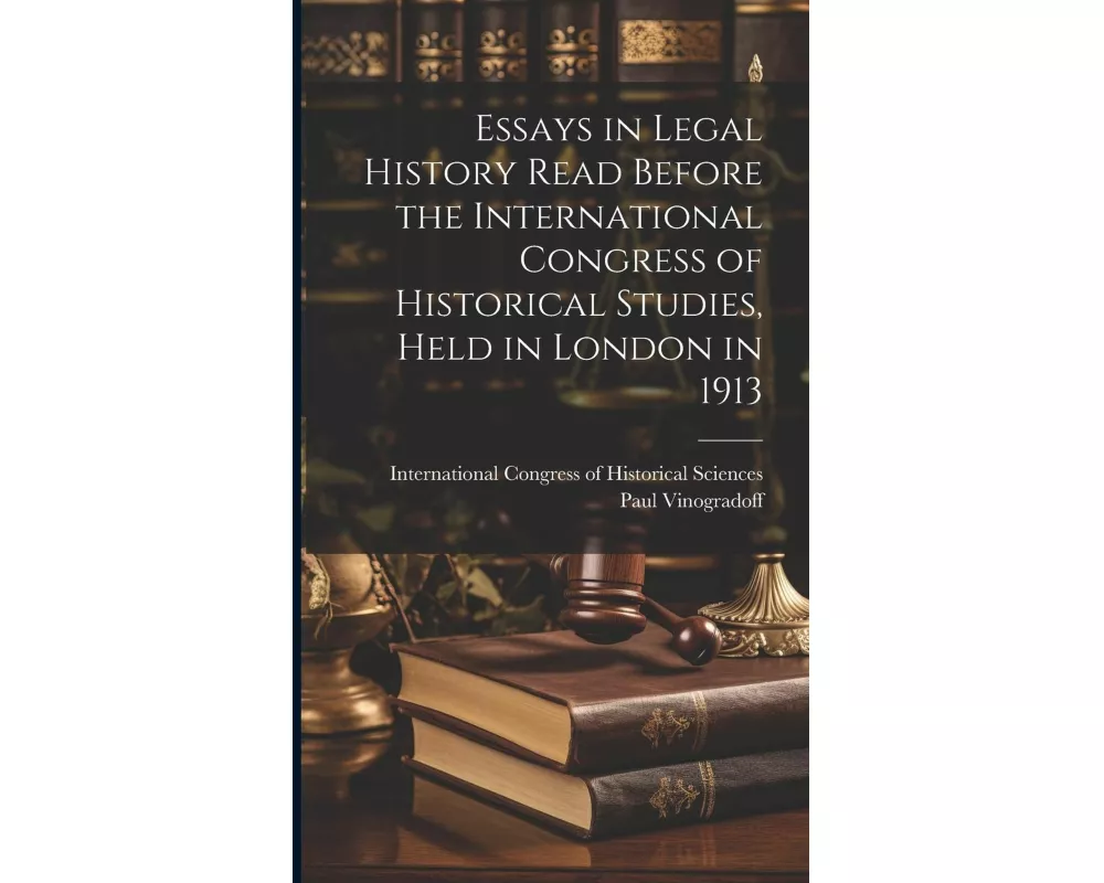 Essays in Legal History Read Before the International Congress of Historical Studies, Held in London in 1913