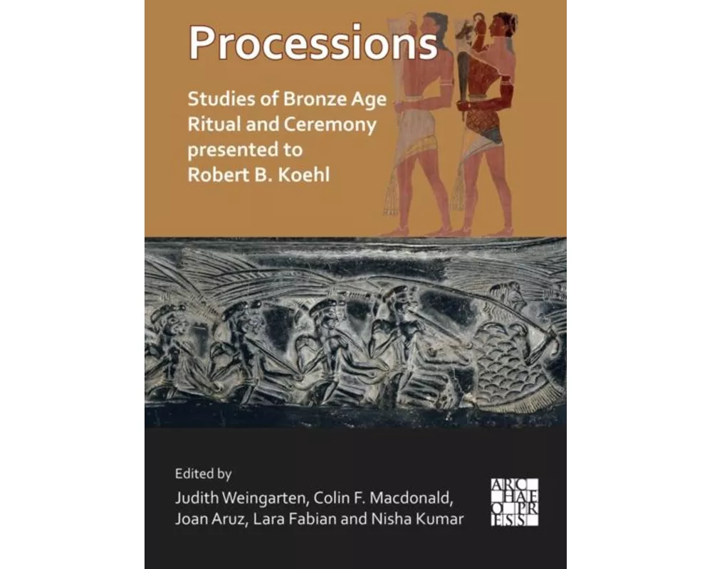 Processions: Studies of Bronze Age Ritual and Ceremony presented to Robert B. Koehl