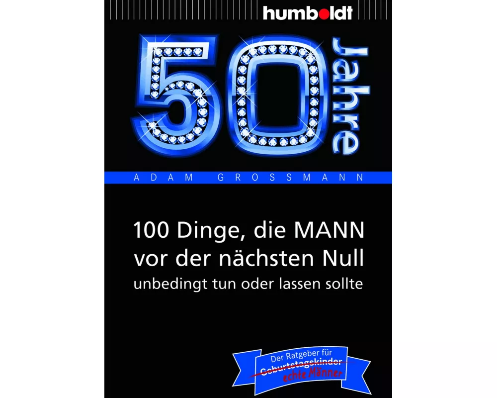 50 Jahre: 100 Dinge, die MANN vor der nächsten Null unbedingt tun oder lassen sollte