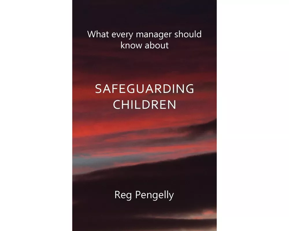 What Every Manager Should Know About SAFEGUARDING CHILDREN - A Handbook