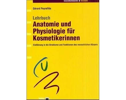 Lehrbuch Anatomie und Physiologie für Kosmetikerinnen