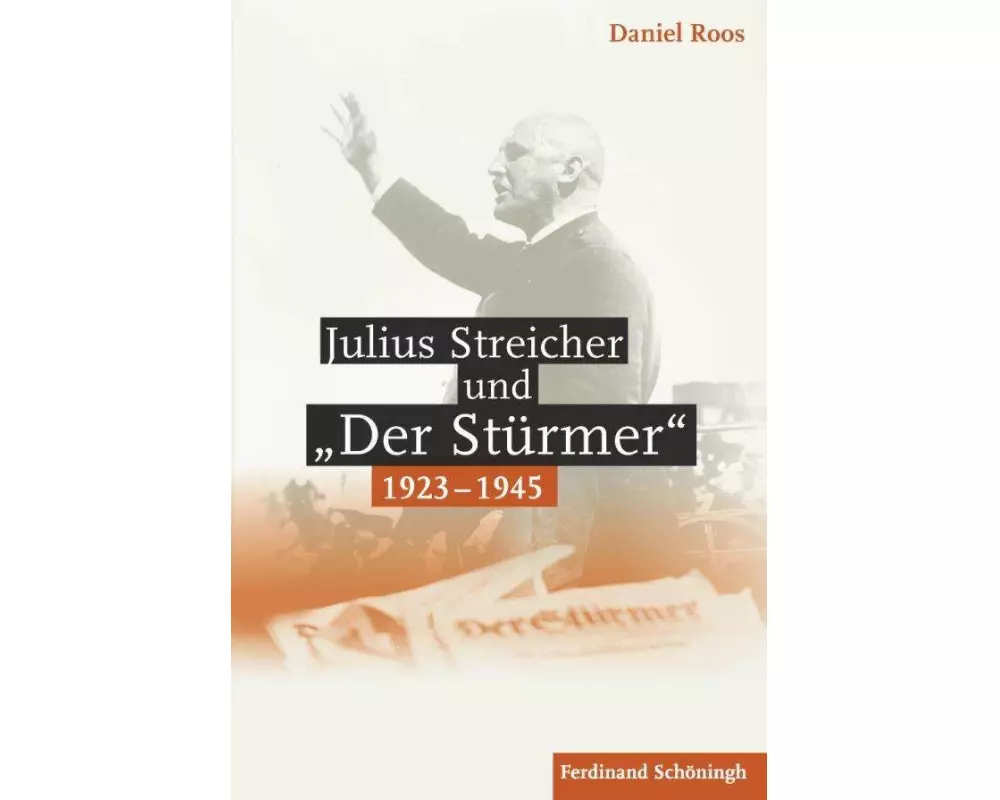 Julius Streicher und "Der Stürmer" 1923 - 1945