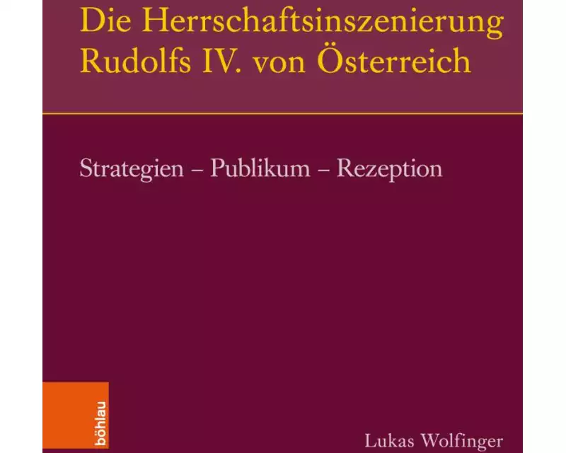Die Herrschaftsinszenierung Rudolfs IV. von Österreich