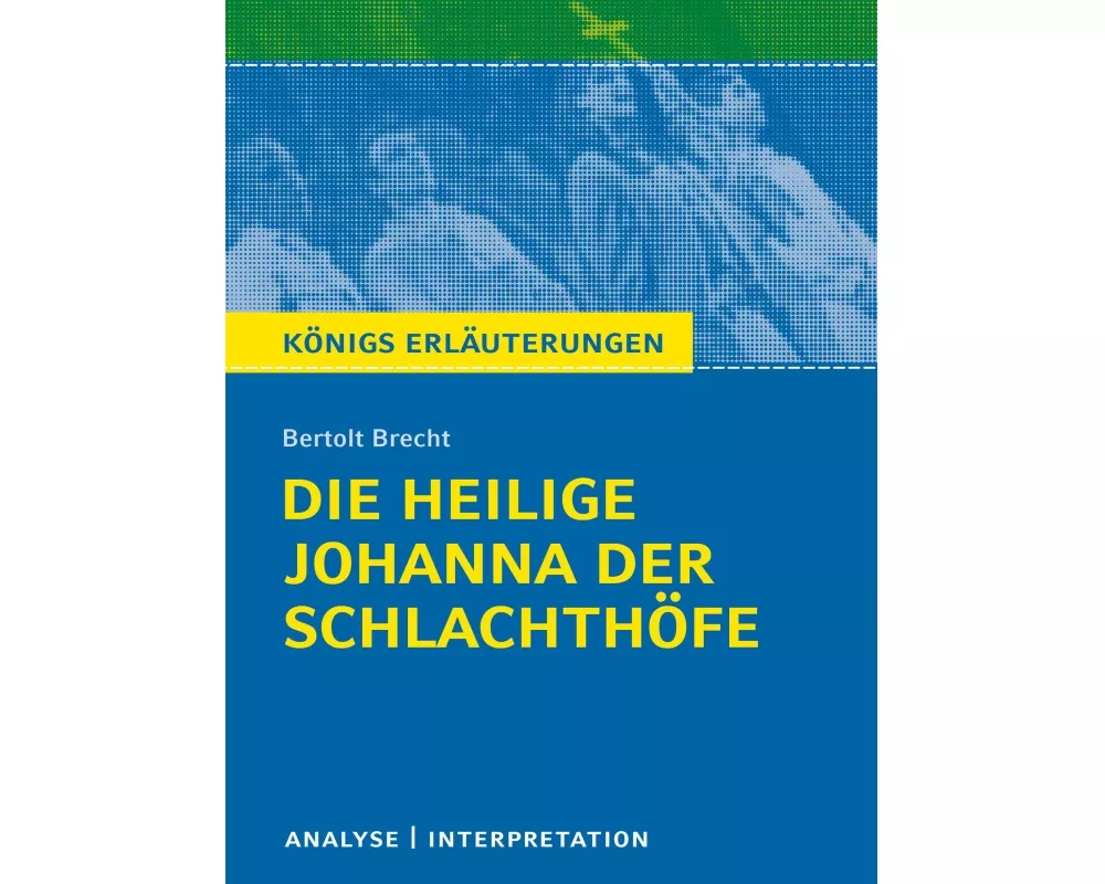 Die heilige Johanna der Schlachthöfe von Bertolt Brecht. Königs Erläuterungen