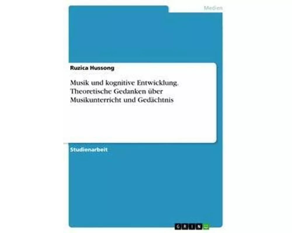 Musik und kognitive Entwicklung. Theoretische Gedanken über Musikunterricht und Gedächtnis