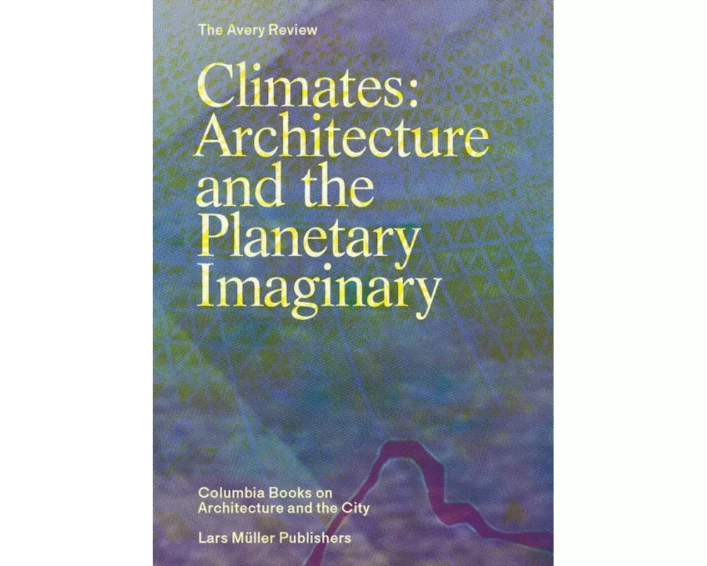 Climates: Architecture and the Planetary Imaginary