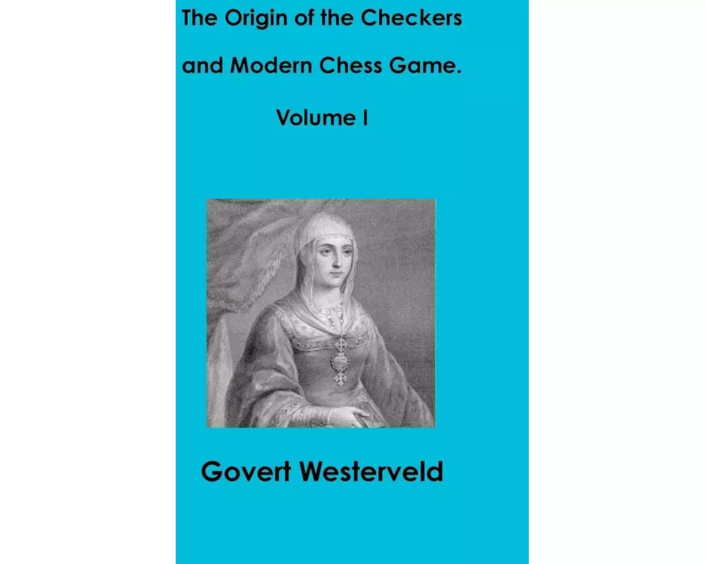 The Origin of the Checkers and Modern Chess Game. Volume I