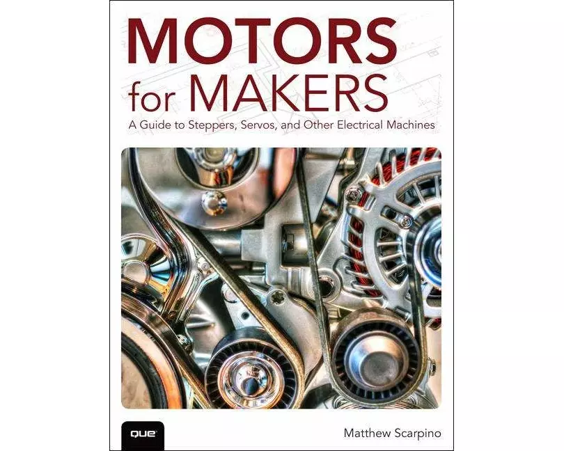Motors for Makers: A Guide to Steppers, Servos, and Other Electrical Machines
