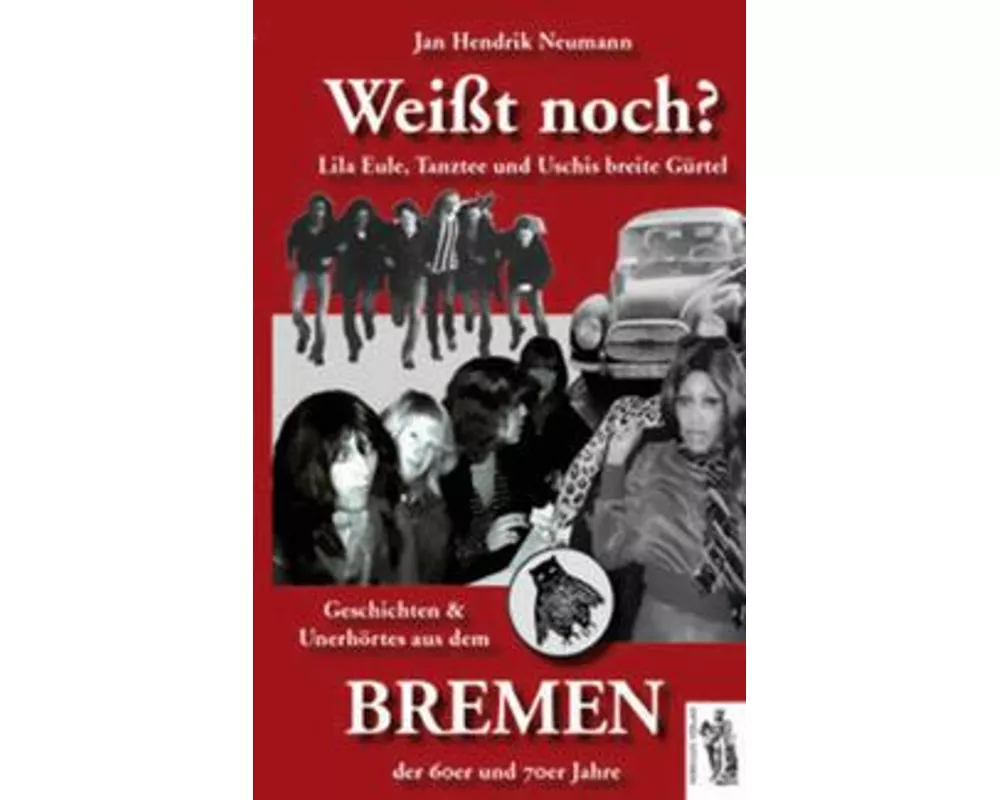 Weißt noch? Geschichten und Unerhörtes aus dem Bremen der 60er und 70er Jahre