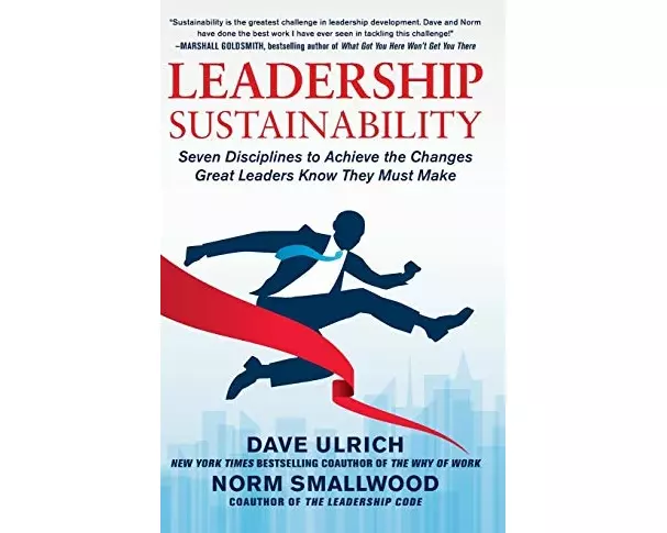 Leadership Sustainability: Seven Disciplines to Achieve the Changes Great Leaders Know They Must Make