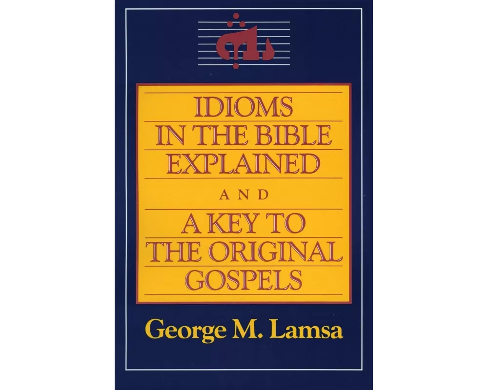 Idioms in the Bible Explained and a Key to the Original Gospel