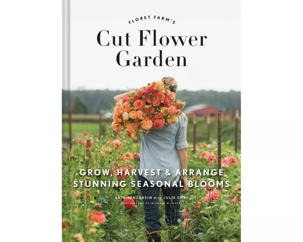 Floret Farm's Cut Flower Garden: Grow, Harvest, and Arrange Stunning Seasonal Blooms