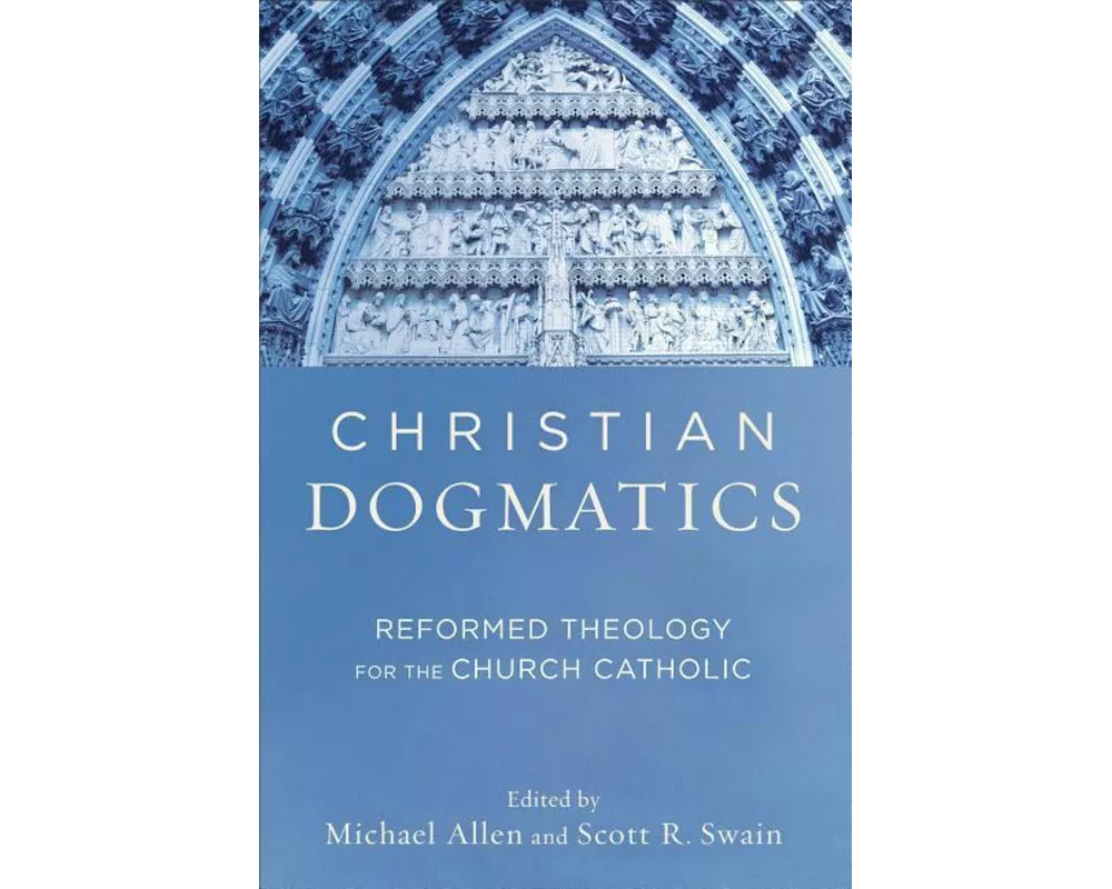 Christian Dogmatics – Reformed Theology for the Church Catholic