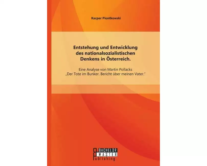 Entstehung und Entwicklung des nationalsozialistischen Denkens in Österreich: Eine Analyse von Martin Pollacks "Der Tote im Bunker. Bericht über meine