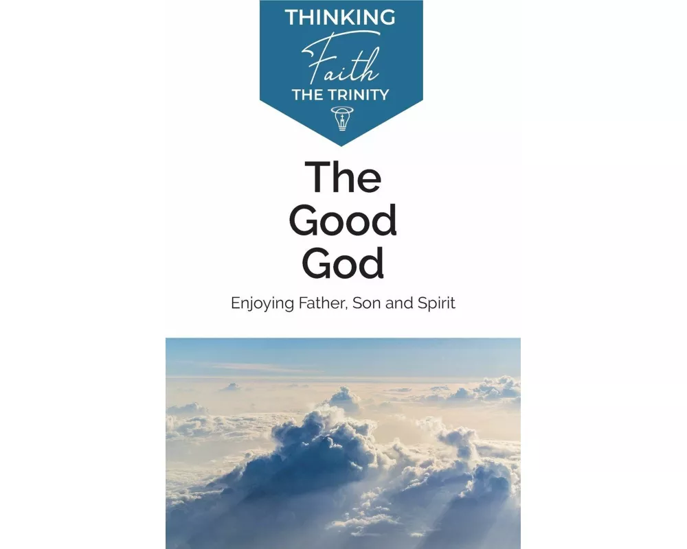 The Good God: Enjoying Father, Son, and Spirit