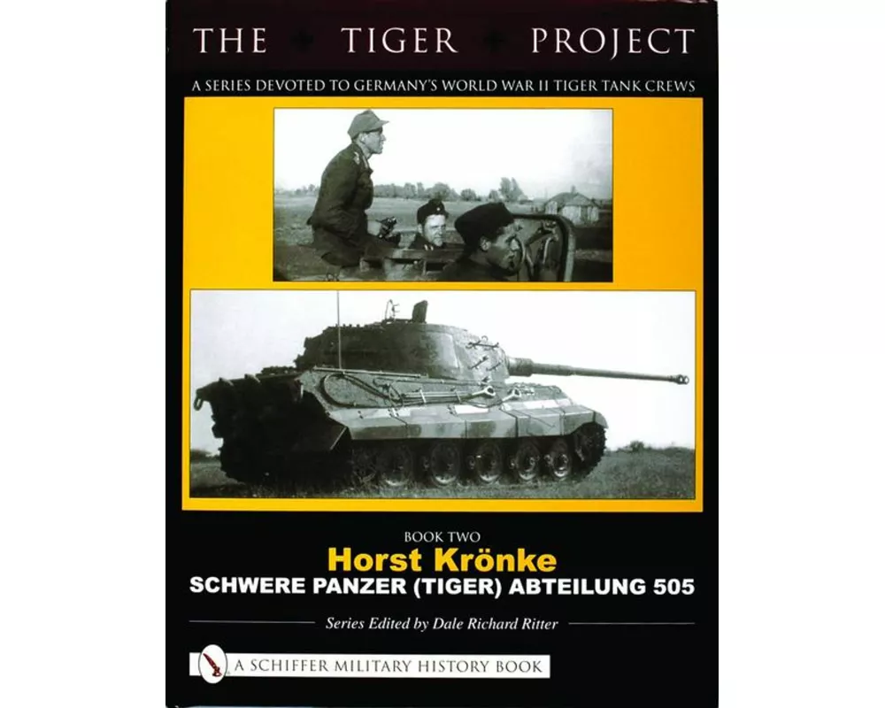 THE TIGER PROJECT: A Series Devoted to Germany's World War II Tiger Tank Crews