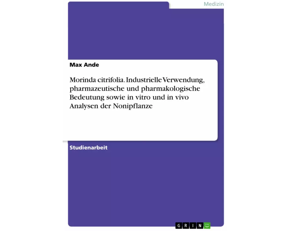 Morinda citrifolia. Industrielle Verwendung, pharmazeutische und pharmakologische Bedeutung sowie in vitro und in vivo Analysen der Nonipflanze