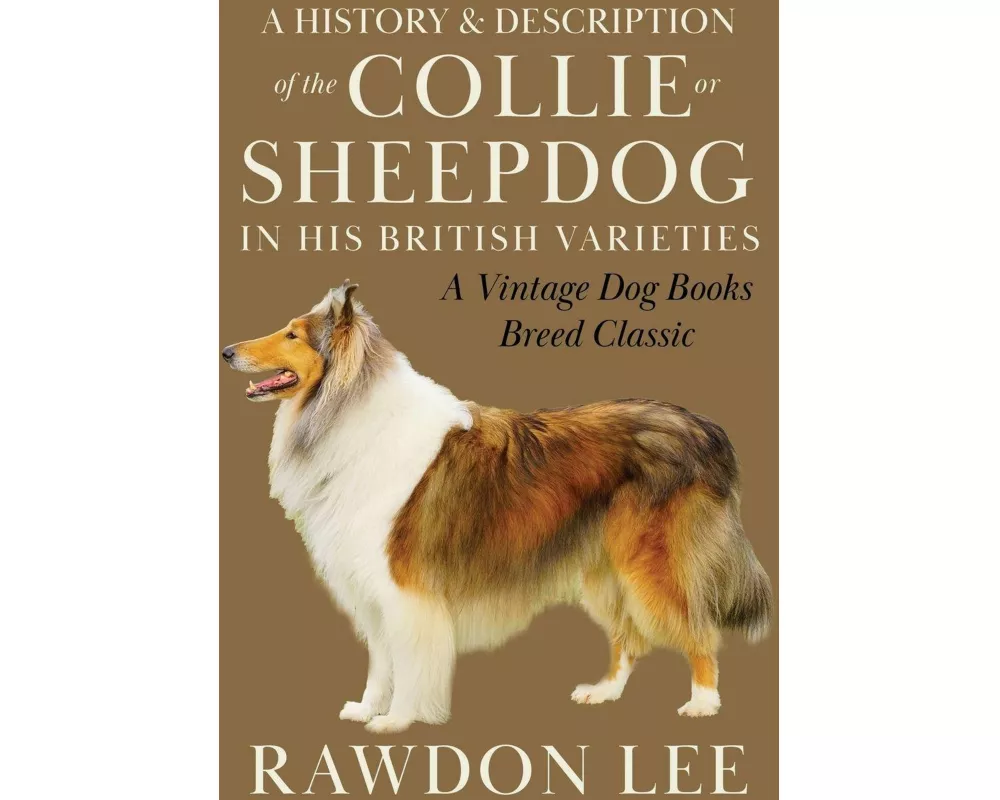 A History and Description of the Collie or Sheepdog in His British Varieties (A Vintage Dog Books Breed Classic)