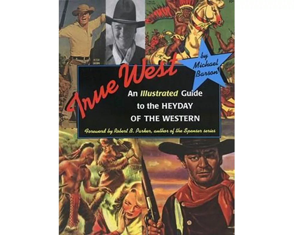 True West: An Illustrated Guide to the Heyday of the Western