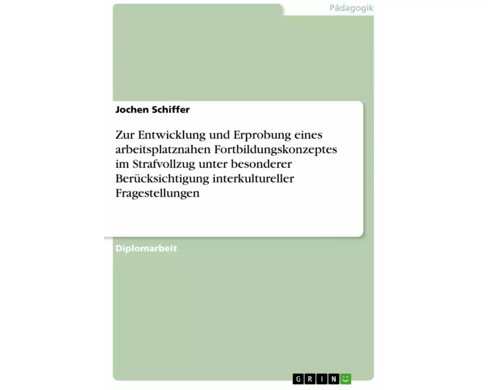 Zur Entwicklung und Erprobung eines arbeitsplatznahen Fortbildungskonzeptes im Strafvollzug unter besonderer Berücksichtigung interkultureller Fragestellungen