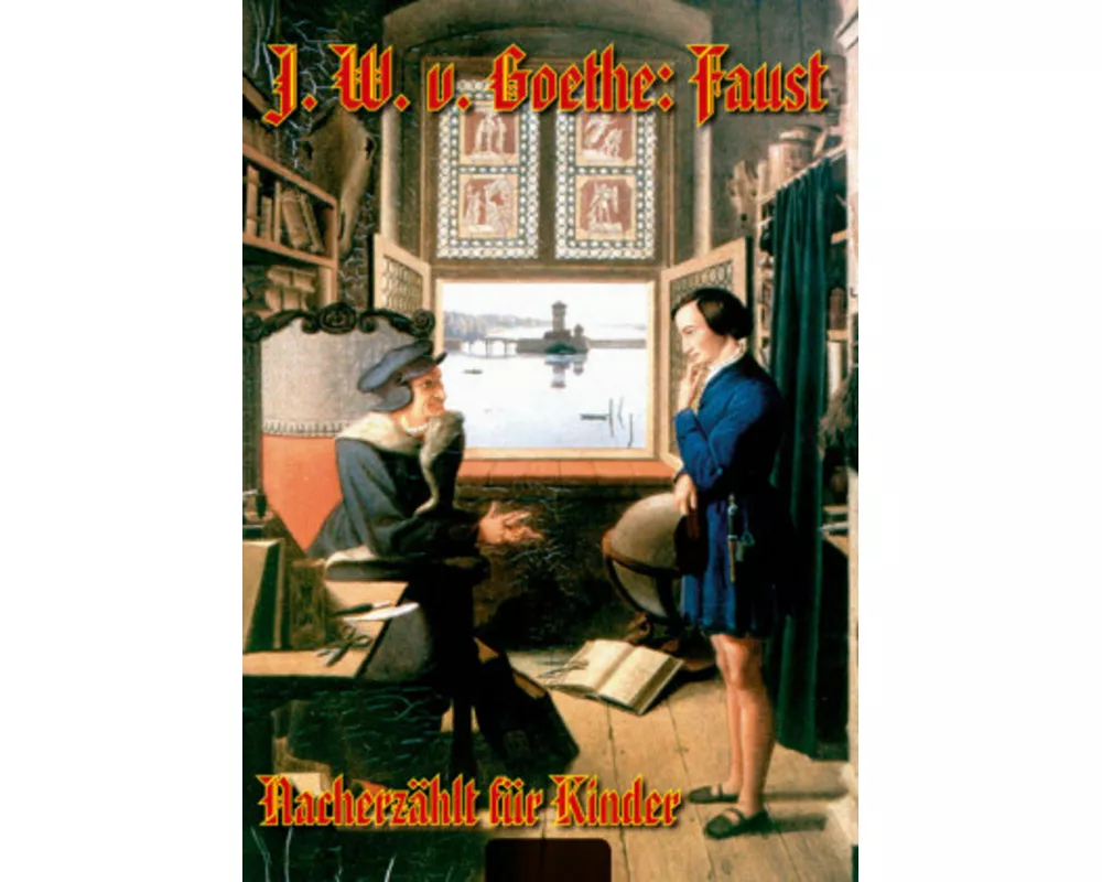J. W. v. Goethe: FAUST - Nacherzählt für Kinder