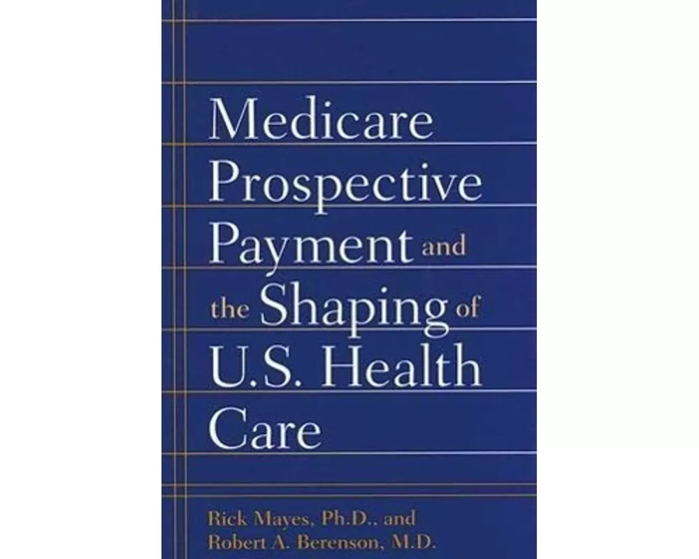 Medicare Prospective Payment and the Shaping of U.S. Health Care