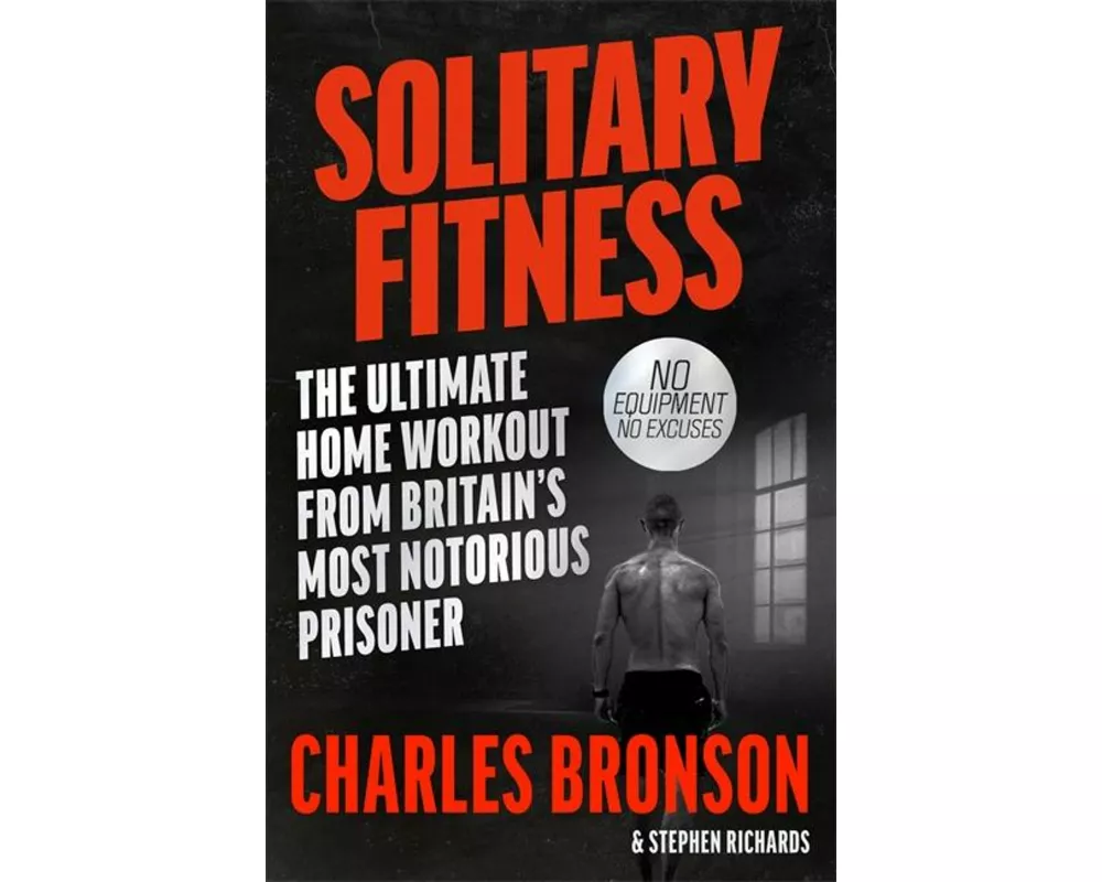 Solitary Fitness - The Ultimate Workout From Britain's Most Notorious Prisoner