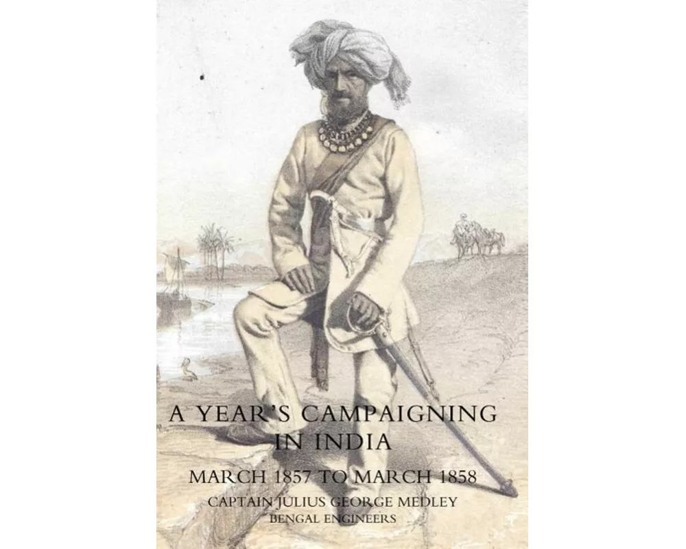 Year's Campaigning in India from March 1857 to March 1858