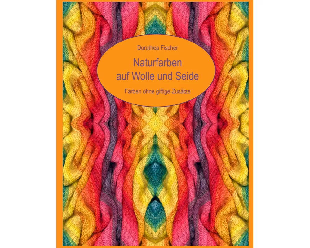 Naturfarben auf Wolle und Seide - Färben ohne giftige Zusätze