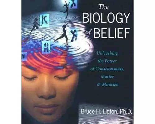 The Biology of Belief: Unleashing the Power of Consciousness, Matter, and Miracles
