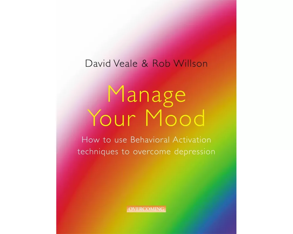 Manage Your Mood: How to Use Behavioural Activation Techniques to Overcome Depression