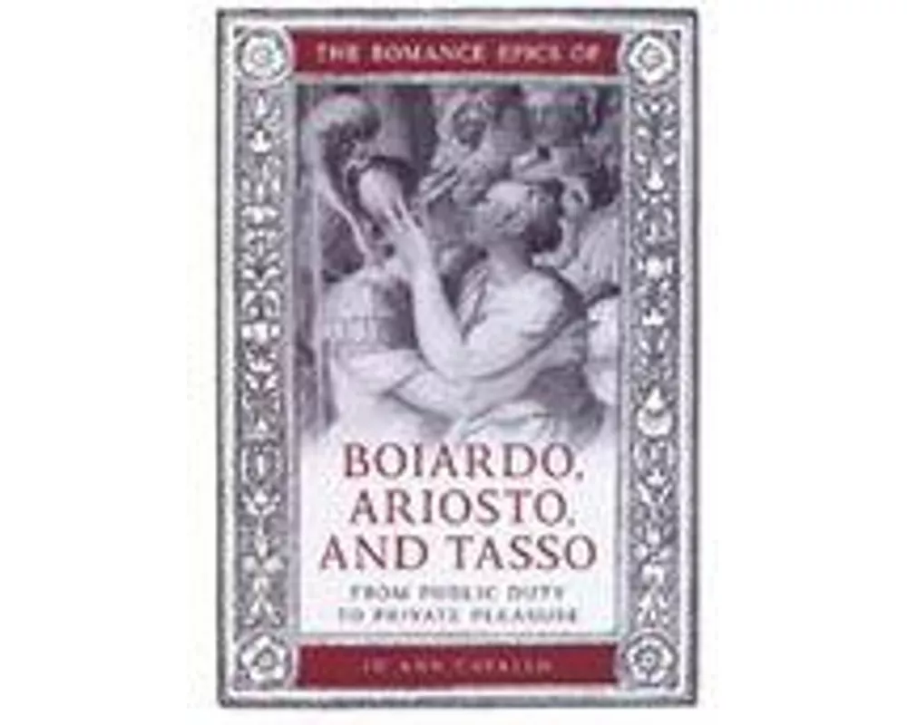 The Romance Epics of Boiardo, Ariosto, and Tasso