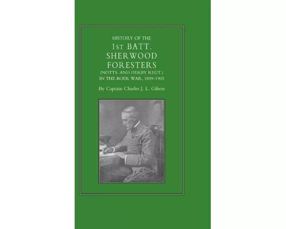 History of the 1st Battalion Sherwood Foresters (Notts. and Derby Regt.) in the Boer War 1899-1902