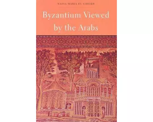 Byzantium Viewed by the Arabs