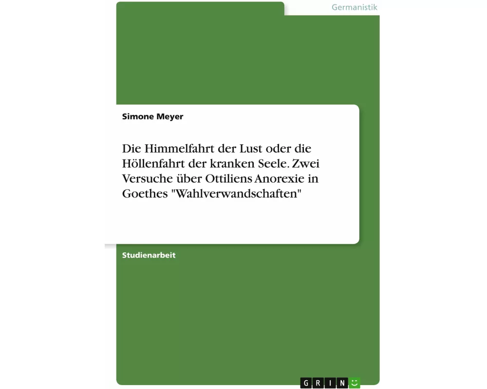 Die Himmelfahrt der Lust oder die Höllenfahrt der kranken Seele. Zwei Versuche über Ottiliens Anorexie in Goethes "Wahlverwandschaften"