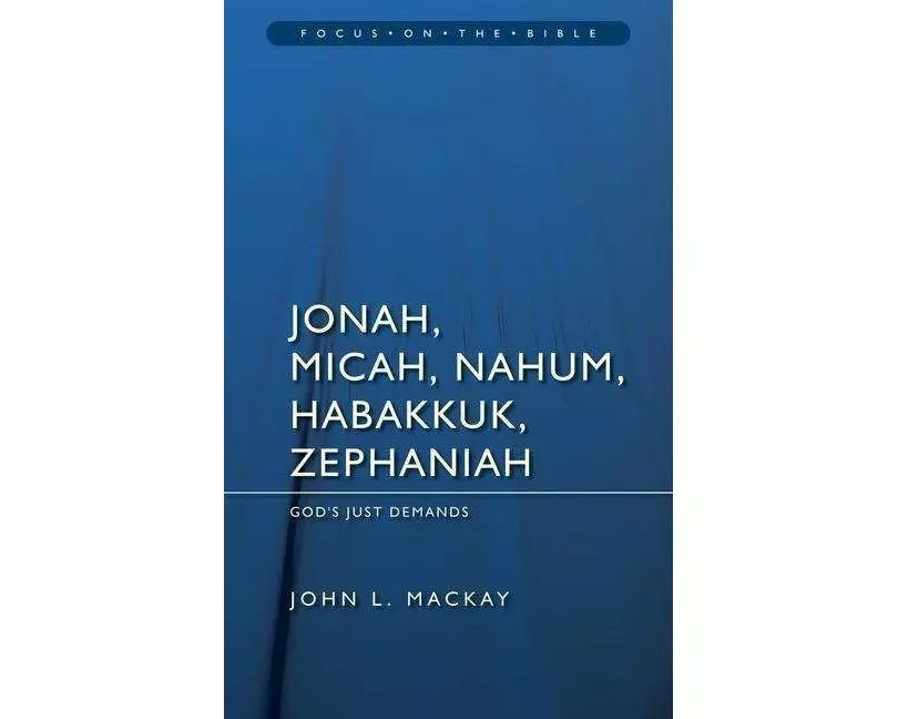 Jonah, Micah, Nahum, Habakkuk & Zephaniah: God's Just Demands
