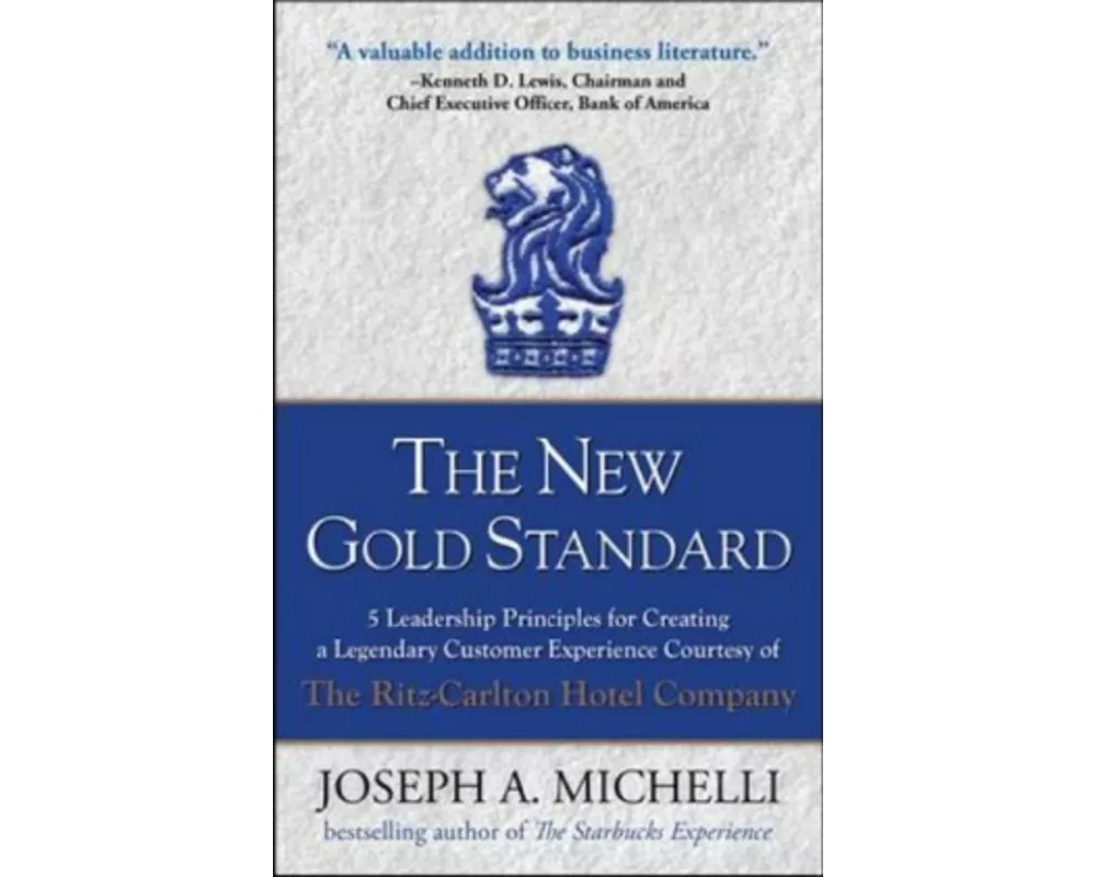 The New Gold Standard: 5 Leadership Principles for Creating a Legendary Customer Experience Courtesy of the Ritz-Carlton Hotel Company