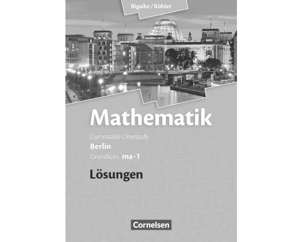 Bigalke/Köhler: Mathematik, Berlin - Ausgabe 2010, Grundkurs 1. Halbjahr, Band ma-1, Lösungen zum Schülerbuch