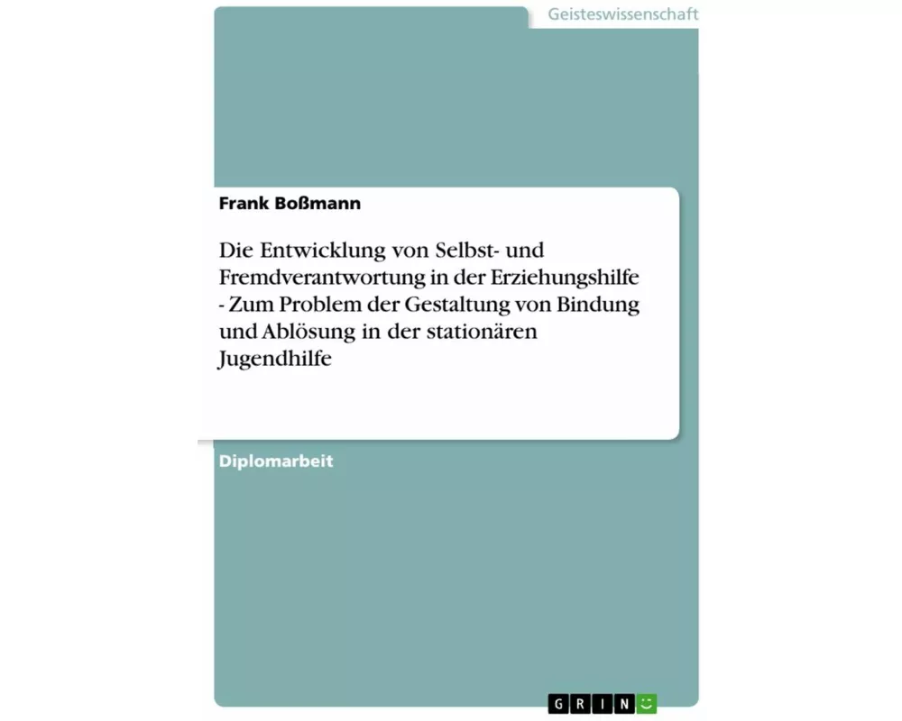 Die Entwicklung von Selbst- und Fremdverantwortung in der Erziehungshilfe - Zum Problem der Gestaltung von Bindung und Ablösung in der stationären Jug