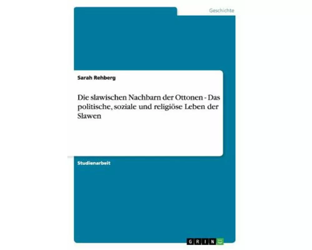Die slawischen Nachbarn der Ottonen. Das politische, soziale und religiöse Leben der Slawen