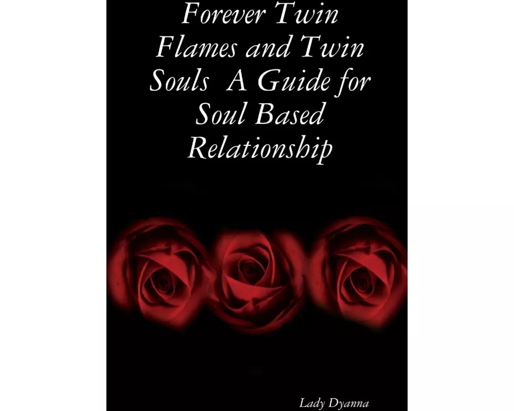 Forever Twin Flames and Twin Souls a Guide for Soul Based Relationship