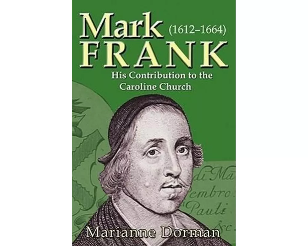 Mark Frank: (1612-1644) His Contribution to the Caroline Church