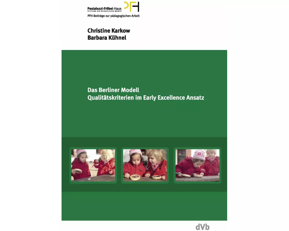 Das Berliner Modell. Qualitätskriterien im Early-Excellence-Ansatz. PFH-Beiträge zur pädagogischen Arbeit 13