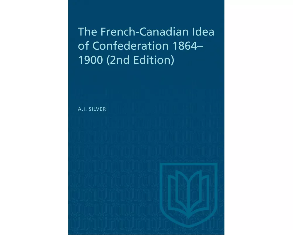 The French-Canadian Idea of Confederation, 1864-1900