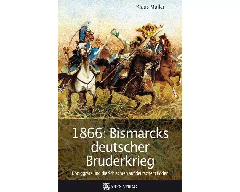 1866: Bismarcks deutscher Bruderkrieg