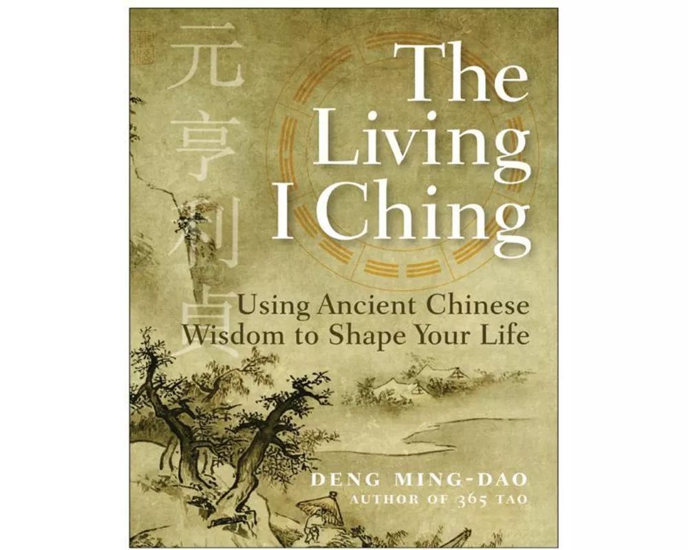 The Living I Ching: Using Ancient Chinese Wisdom To Shape Your Life