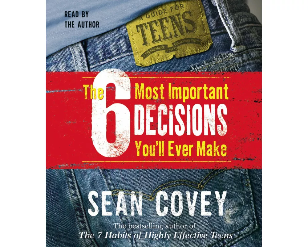 The 6 Most Important Decisions You'll Ever Make: A Teen Guide to Using the 7 Habits