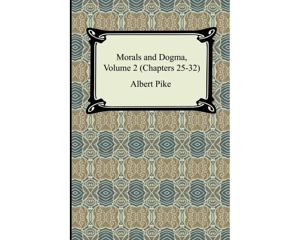 Morals and Dogma, Volume 2 (Chapters 25-32)